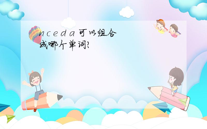 n c e d a 可以组合成哪个单词?