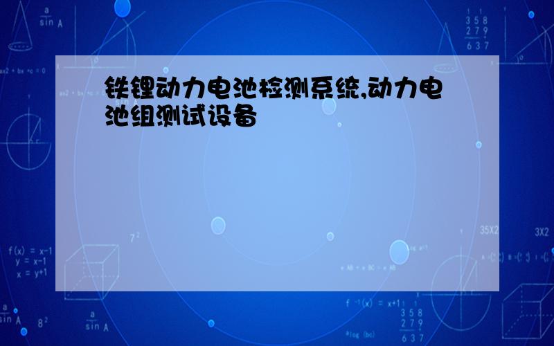 铁锂动力电池检测系统,动力电池组测试设备