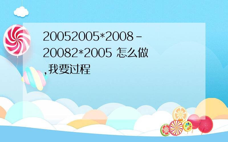 20052005*2008-20082*2005 怎么做,我要过程