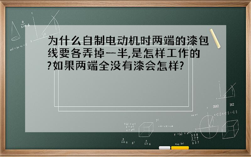 为什么自制电动机时两端的漆包线要各弄掉一半,是怎样工作的?如果两端全没有漆会怎样?