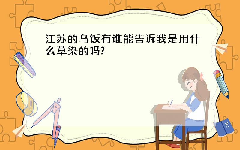 江苏的乌饭有谁能告诉我是用什么草染的吗?