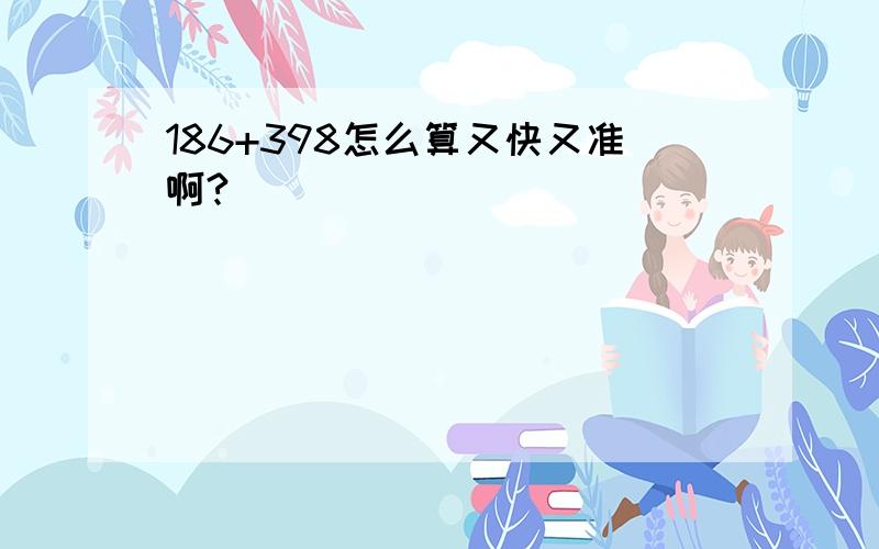 186+398怎么算又快又准啊?