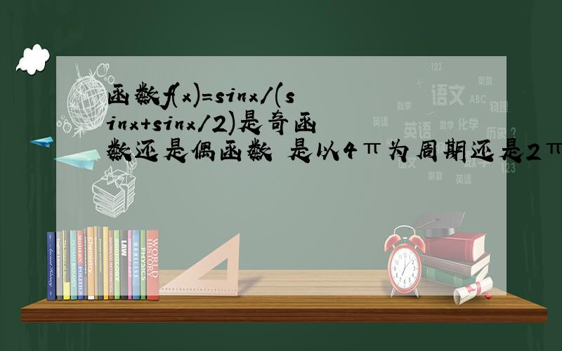 函数f(x)=sinx/(sinx+sinx/2)是奇函数还是偶函数 是以4π为周期还是2π