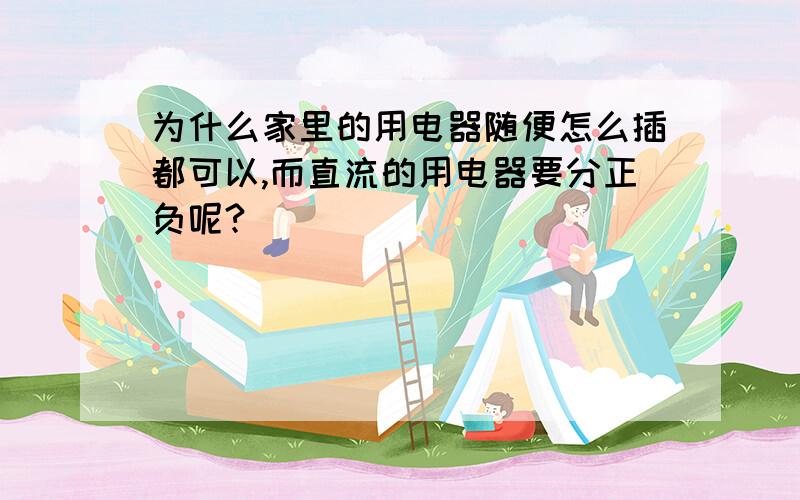 为什么家里的用电器随便怎么插都可以,而直流的用电器要分正负呢?