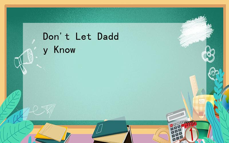 Don't Let Daddy Know