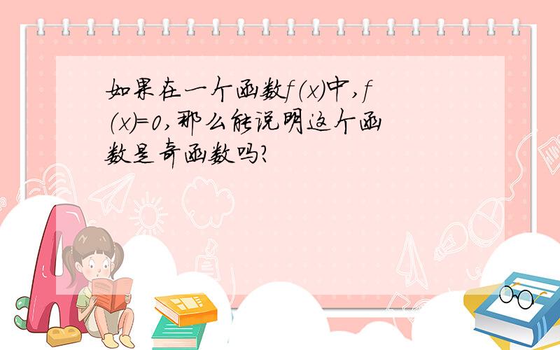 如果在一个函数f（x）中,f（x）＝0,那么能说明这个函数是奇函数吗?