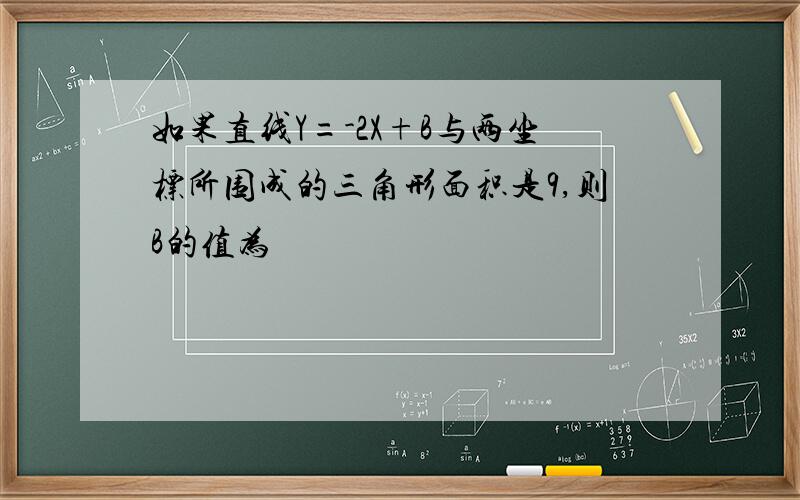 如果直线Y=-2X+B与两坐标所围成的三角形面积是9,则B的值为