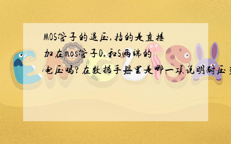 MOS管子的过压,指的是直接加在mos管子D,和S两端的电压吗?在数据手册里是哪一项说明耐压多少?