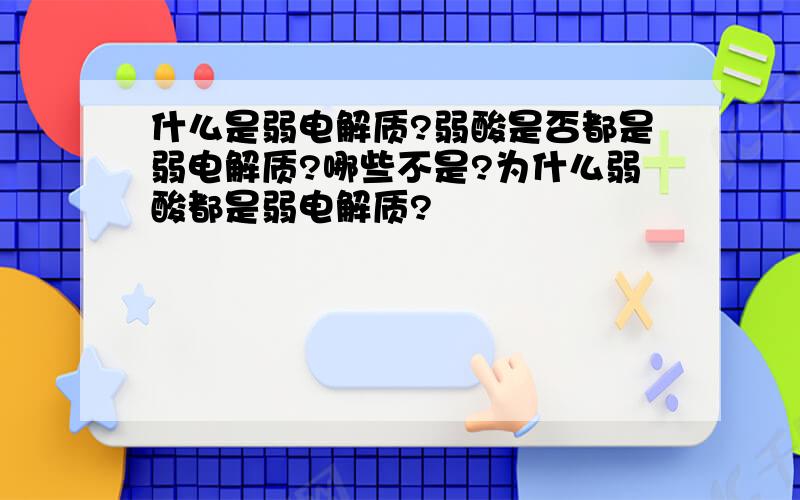 什么是弱电解质?弱酸是否都是弱电解质?哪些不是?为什么弱酸都是弱电解质?