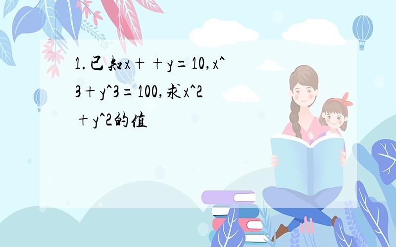 1.已知x++y=10,x^3+y^3=100,求x^2+y^2的值