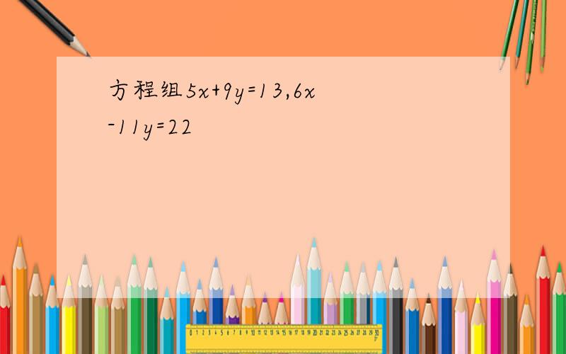 方程组5x+9y=13,6x-11y=22