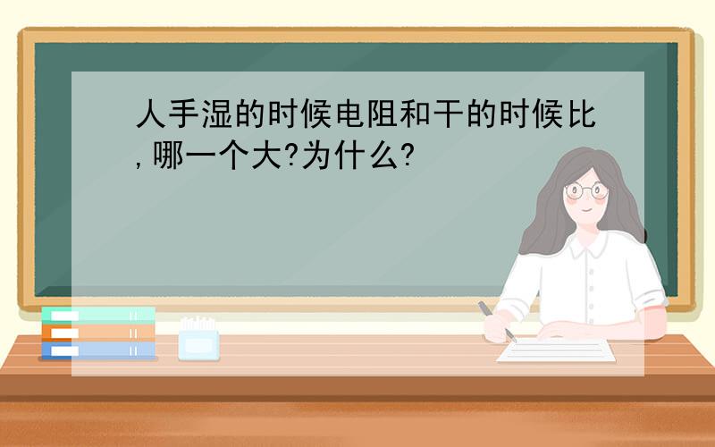 人手湿的时候电阻和干的时候比,哪一个大?为什么?