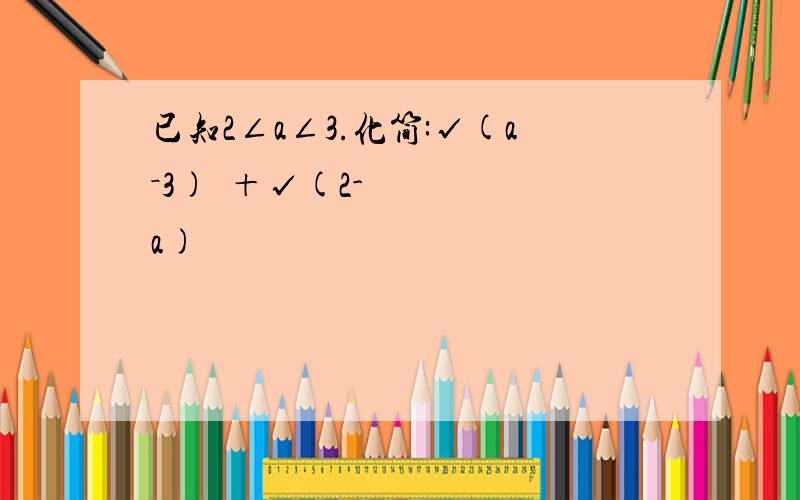 已知2∠a∠3.化简:√(a－3)²＋√(2-a)²