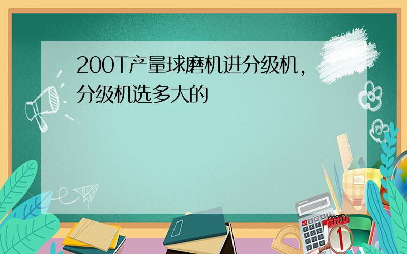 200T产量球磨机进分级机,分级机选多大的