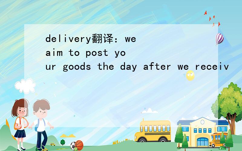 delivery翻译：we aim to post your goods the day after we receiv