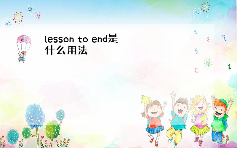 lesson to end是什么用法