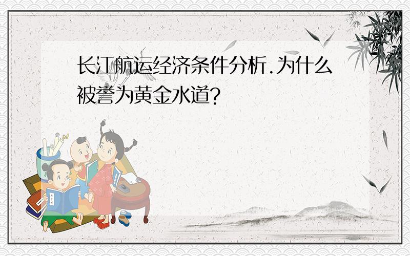 长江航运经济条件分析.为什么被誉为黄金水道?