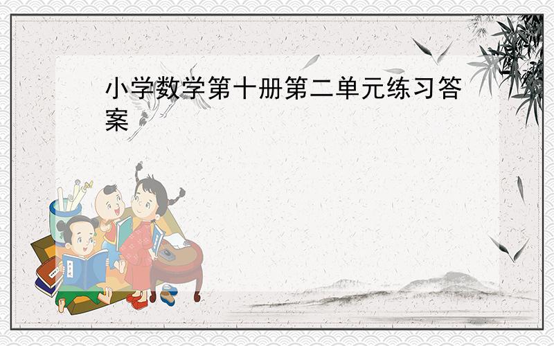 小学数学第十册第二单元练习答案