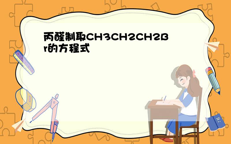 丙醛制取CH3CH2CH2Br的方程式