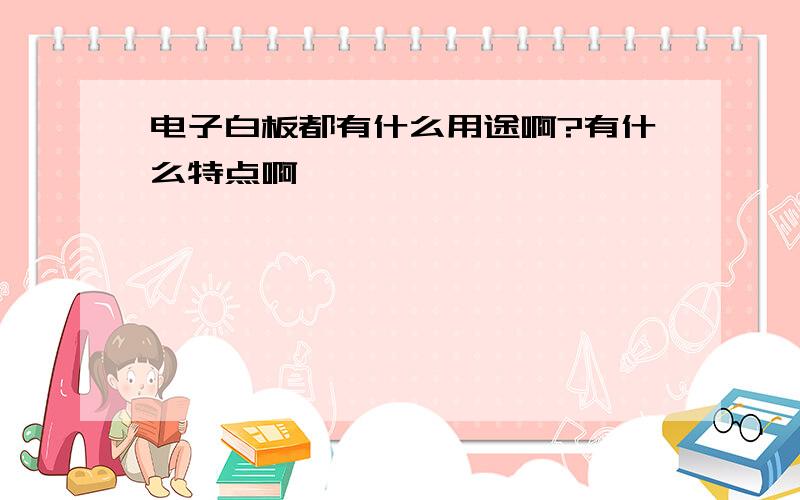 电子白板都有什么用途啊?有什么特点啊