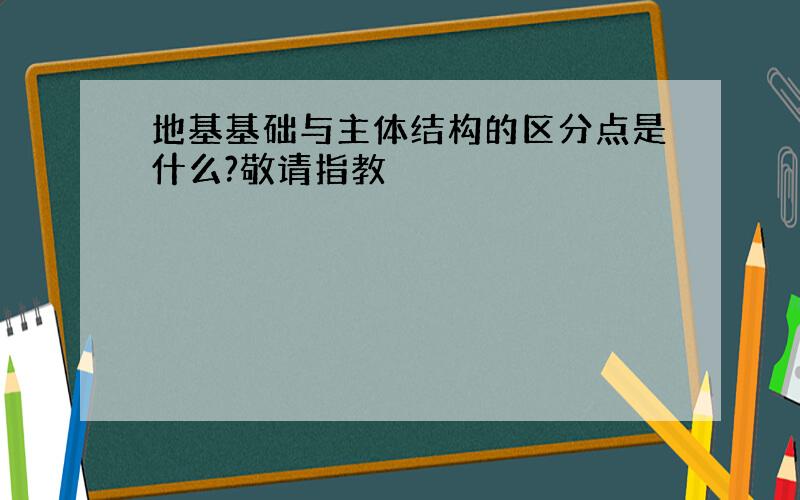 地基基础与主体结构的区分点是什么?敬请指教