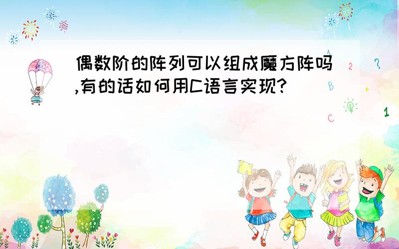 偶数阶的阵列可以组成魔方阵吗,有的话如何用C语言实现?