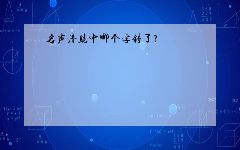 名声清脆中哪个字错了?