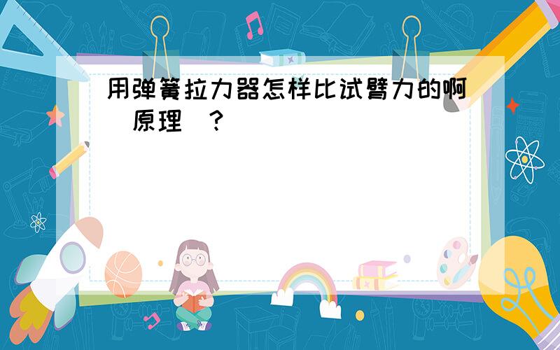 用弹簧拉力器怎样比试臂力的啊（原理）?