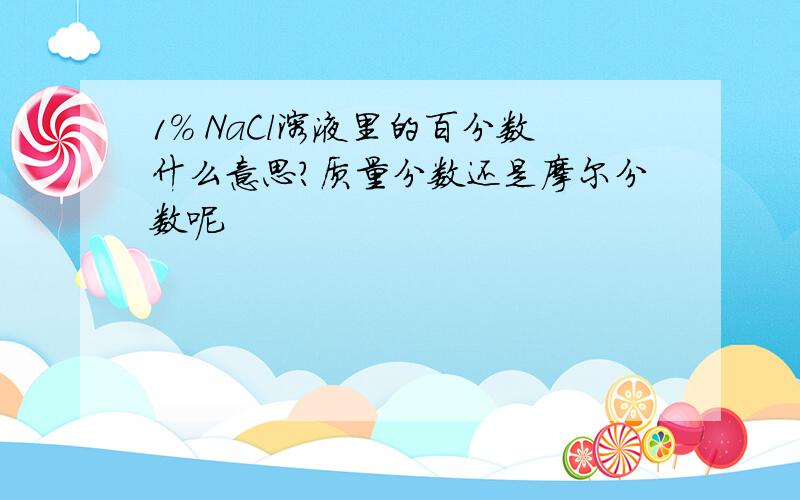 1% NaCl溶液里的百分数什么意思?质量分数还是摩尔分数呢