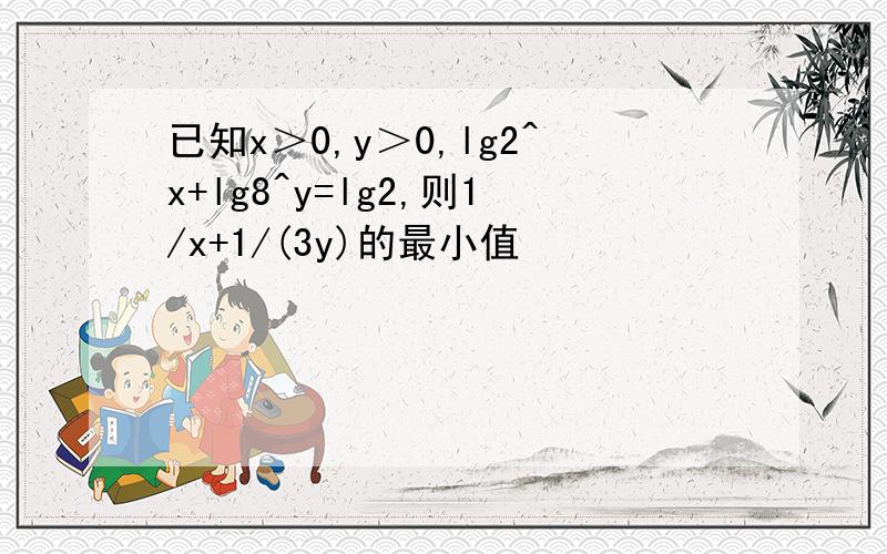 已知x＞0,y＞0,lg2^x+lg8^y=lg2,则1/x+1/(3y)的最小值