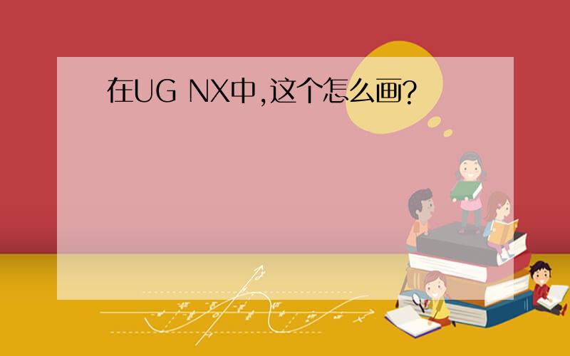 在UG NX中,这个怎么画?