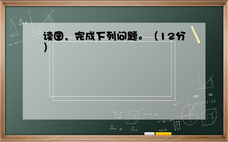 读图，完成下列问题。（12分）