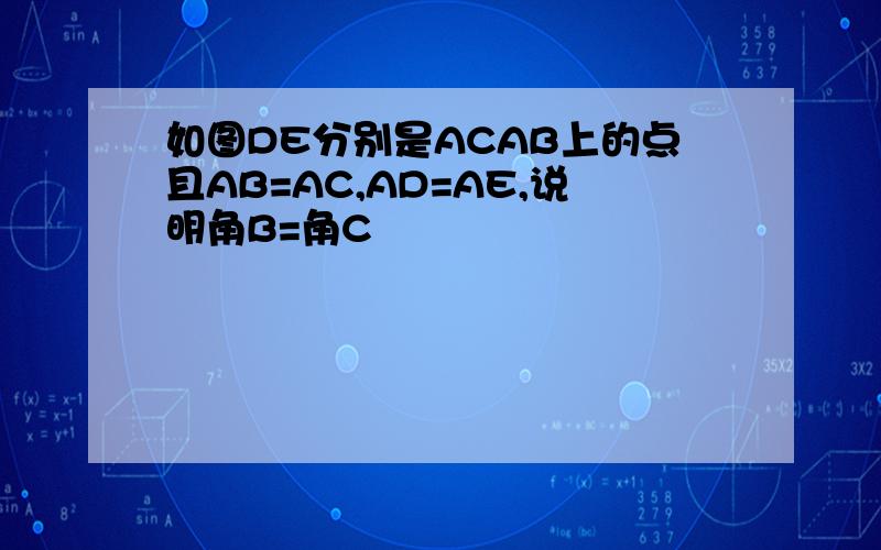 如图DE分别是ACAB上的点且AB=AC,AD=AE,说明角B=角C