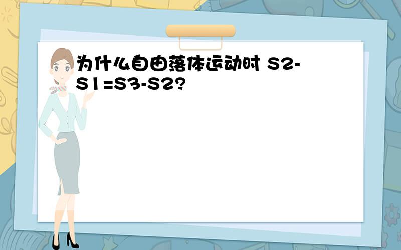 为什么自由落体运动时 S2-S1=S3-S2?