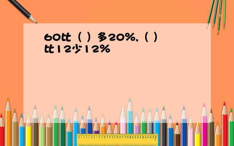 60比（ ）多20％,（ ）比12少12％