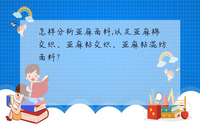 怎样分析亚麻面料,以及亚麻棉交织、亚麻粘交织、亚麻粘混纺面料?