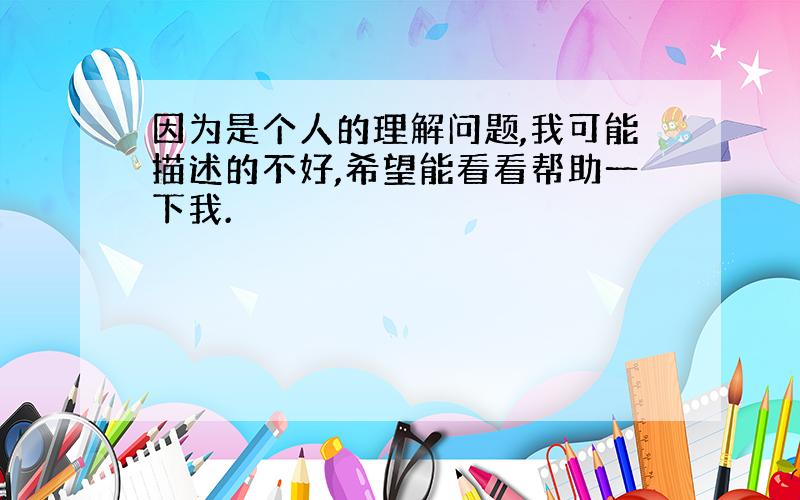 因为是个人的理解问题,我可能描述的不好,希望能看看帮助一下我.