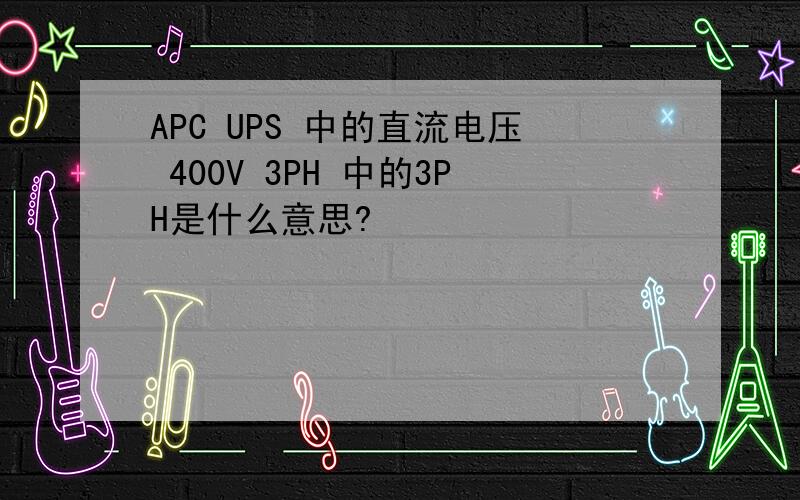 APC UPS 中的直流电压 400V 3PH 中的3PH是什么意思?