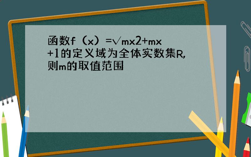 函数f（x）=√mx2+mx+1的定义域为全体实数集R,则m的取值范围