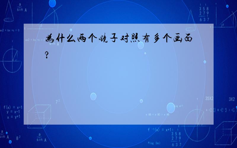 为什么两个镜子对照有多个画面?