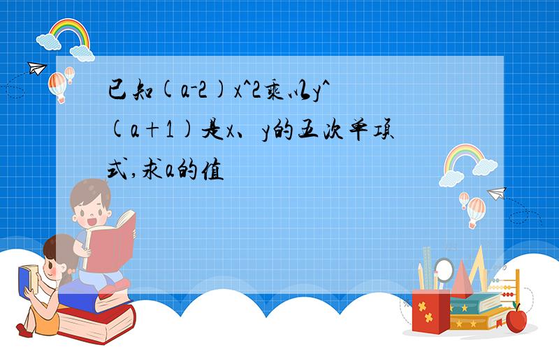 已知(a-2)x^2乘以y^(a+1)是x、y的五次单项式,求a的值