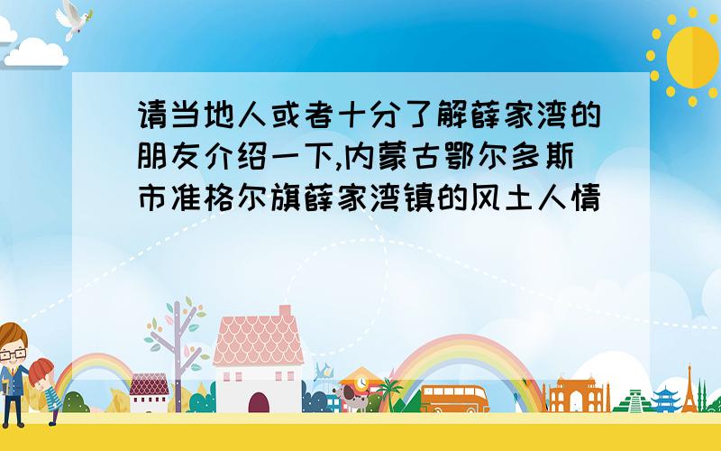 请当地人或者十分了解薛家湾的朋友介绍一下,内蒙古鄂尔多斯市准格尔旗薛家湾镇的风土人情