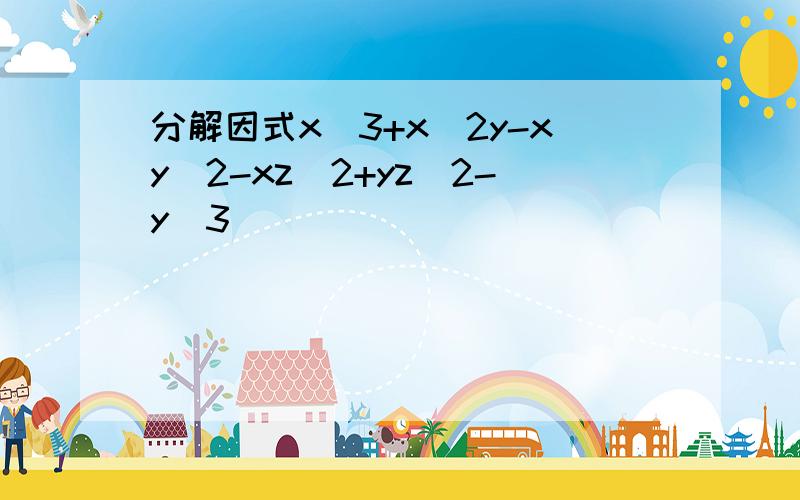 分解因式x^3+x^2y-xy^2-xz^2+yz^2-y^3