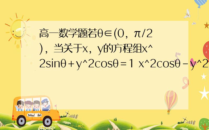 高一数学题若θ∈(0，π/2)，当关于x，y的方程组x^2sinθ＋y^2cosθ＝1 x^2cosθ－y^2sinθ＝