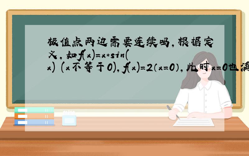 极值点两边需要连续吗,根据定义,如f(x)=x*sin(x) (x不等于0),f(x)=2（x=0）,此时x=0也满足极