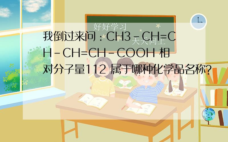 我倒过来问：CH3-CH=CH-CH=CH-COOH 相对分子量112 属于哪种化学品名称?