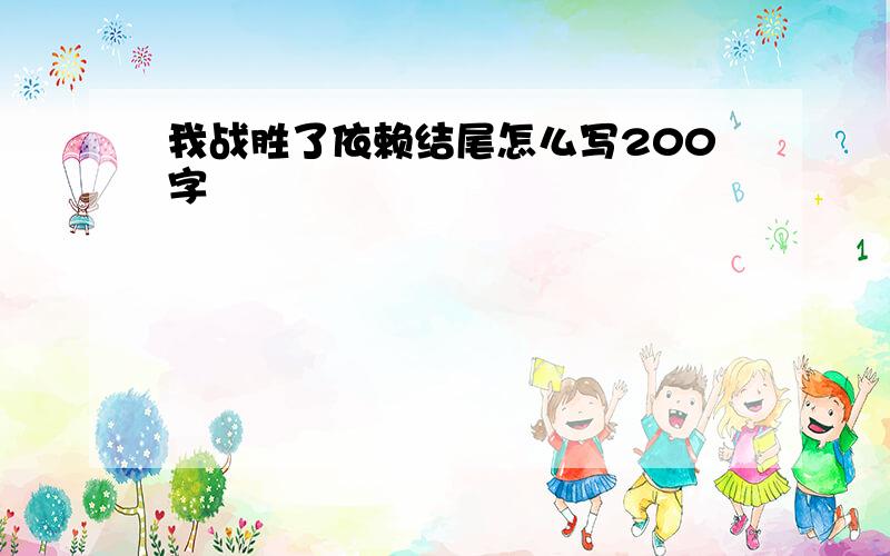 我战胜了依赖结尾怎么写200字