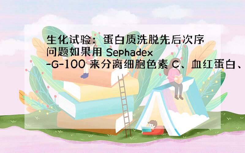 生化试验：蛋白质洗脱先后次序问题如果用 Sephadex-G-100 来分离细胞色素 C、血红蛋白、谷氨酸和谷胱甘肽,则