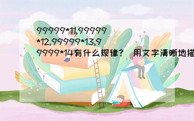 99999*11,99999*12,99999*13,99999*14有什么规律?（用文字清晰地描述出来）