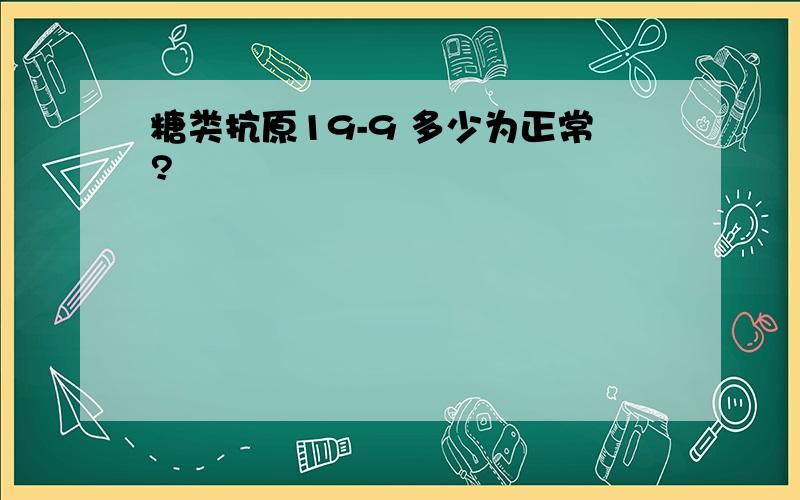 糖类抗原19-9 多少为正常?